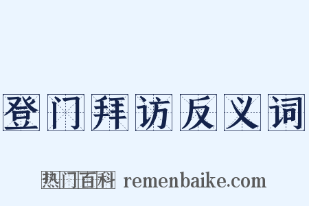 登门拜访反义词是什么意思的图片